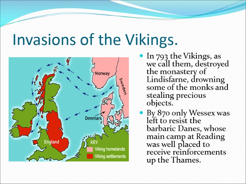 Invasions of the Vikings. In 793 the Vikings, as we call them, destroyed the
